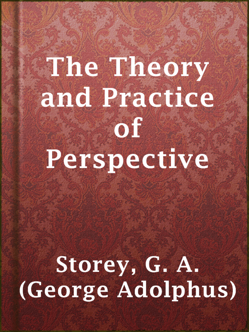 Title details for The Theory and Practice of Perspective by G. A. (George Adolphus) Storey - Available